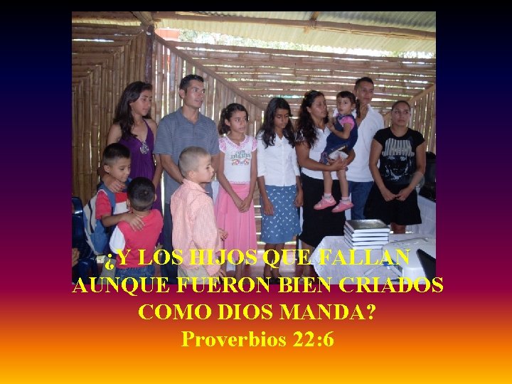 ¿Y LOS HIJOS QUE FALLAN AUNQUE FUERON BIEN CRIADOS COMO DIOS MANDA? Proverbios 22: