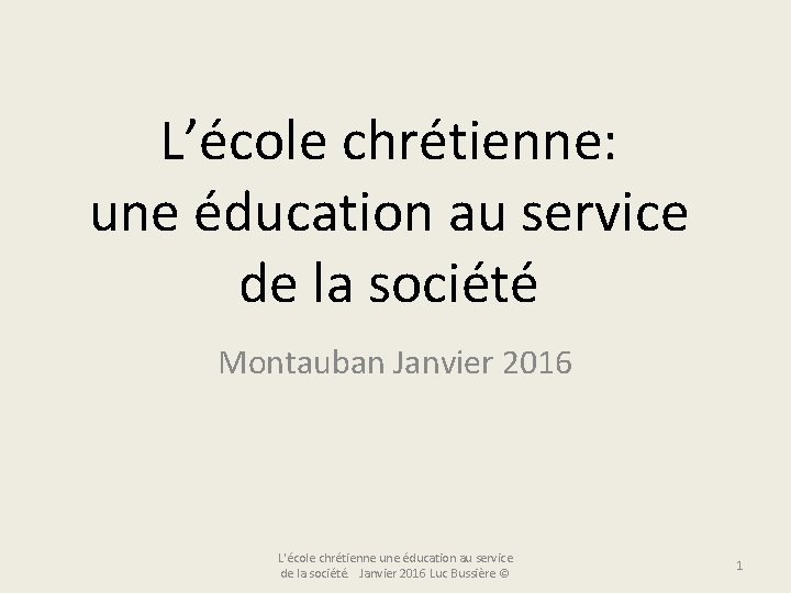 L’école chrétienne: une éducation au service de la société Montauban Janvier 2016 L'école chrétienne
