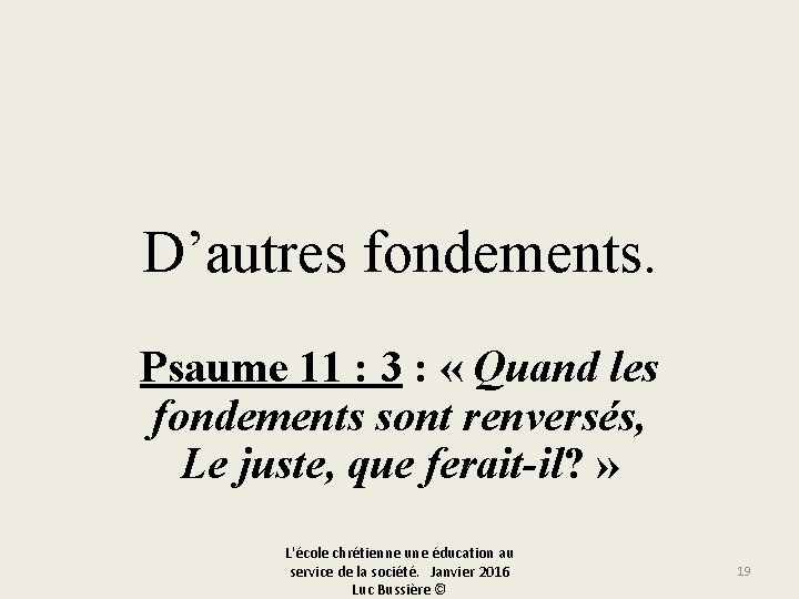 D’autres fondements. Psaume 11 : 3 : « Quand les fondements sont renversés, Le