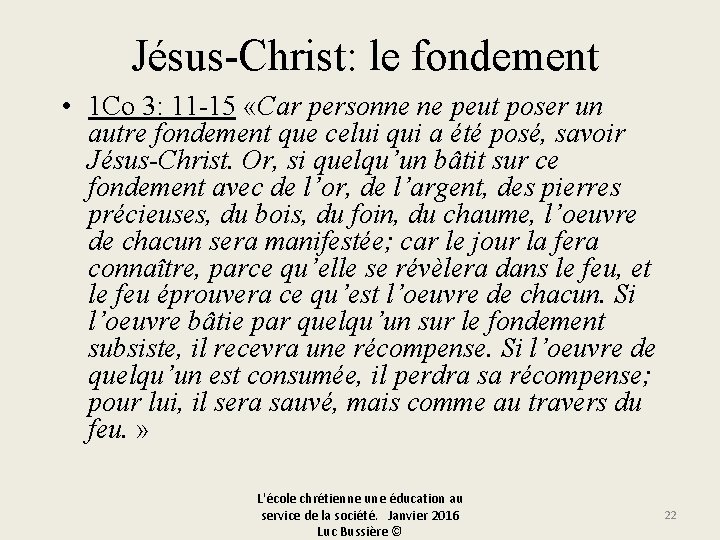  Jésus-Christ: le fondement • 1 Co 3: 11 -15 «Car personne ne peut