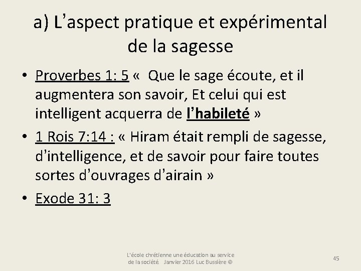 a) L’aspect pratique et expérimental de la sagesse • Proverbes 1: 5 « Que