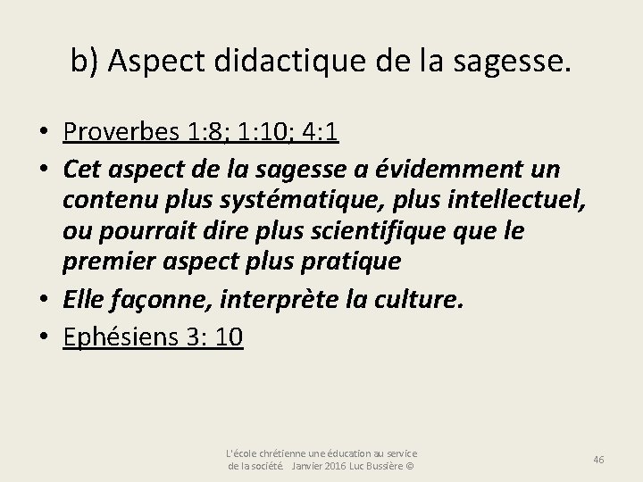 b) Aspect didactique de la sagesse. • Proverbes 1: 8; 1: 10; 4: 1