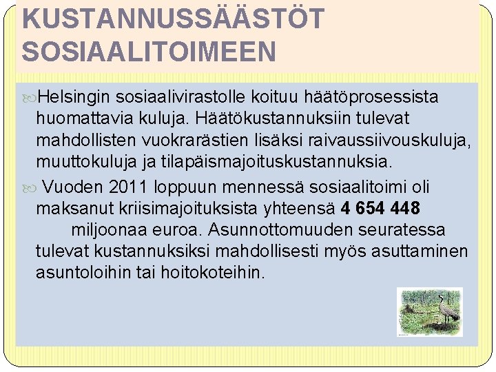 KUSTANNUSSÄÄSTÖT SOSIAALITOIMEEN Helsingin sosiaalivirastolle koituu häätöprosessista huomattavia kuluja. Häätökustannuksiin tulevat mahdollisten vuokrarästien lisäksi raivaussiivouskuluja,