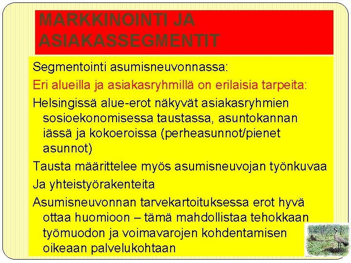 MARKKINOINTI JA ASIAKASSEGMENTIT Segmentointi asumisneuvonnassa: Eri alueilla ja asiakasryhmillä on erilaisia tarpeita: Helsingissä alue-erot