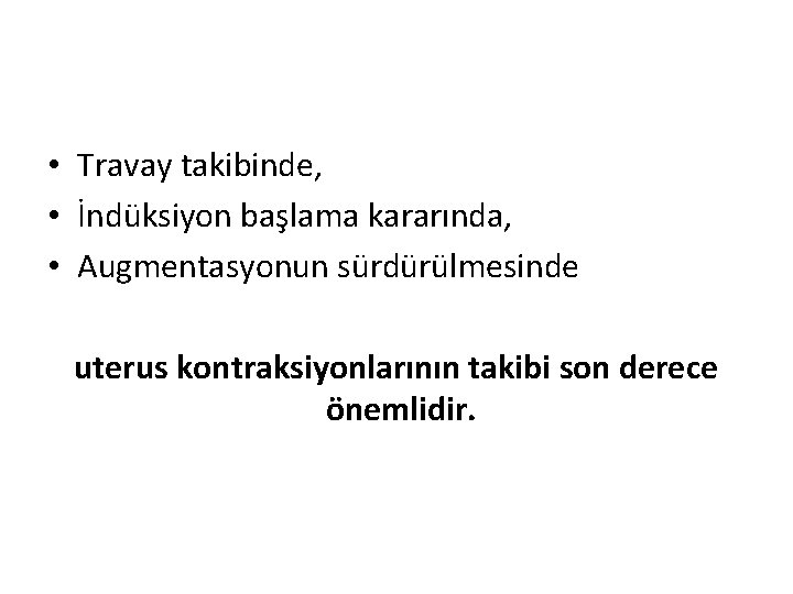  • Travay takibinde, • İndüksiyon başlama kararında, • Augmentasyonun sürdürülmesinde uterus kontraksiyonlarının takibi