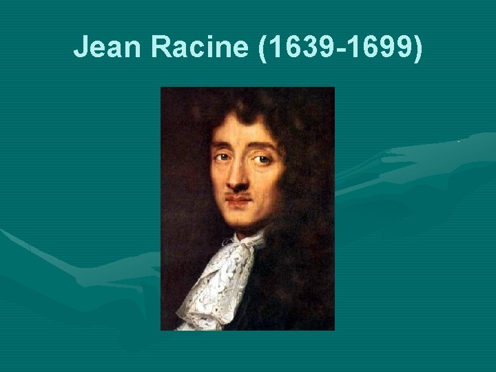 Jean Racine (1639 -1699) 