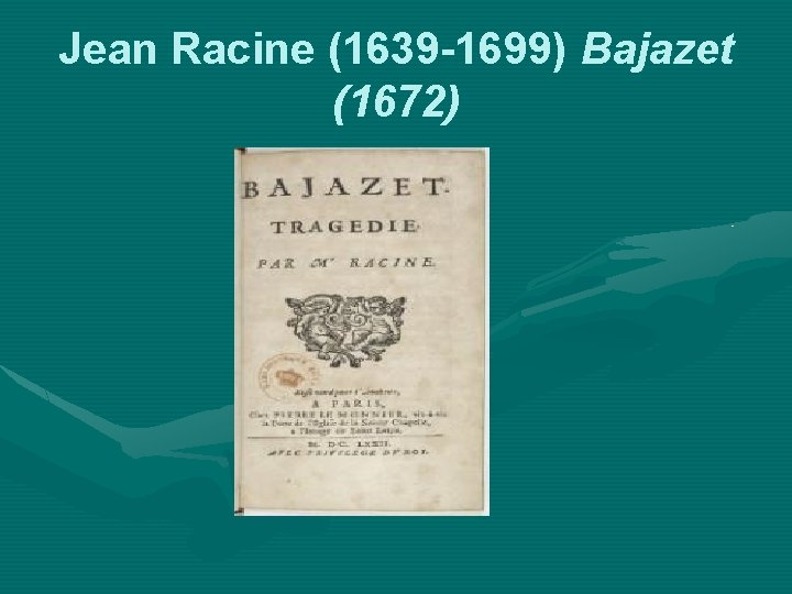 Jean Racine (1639 -1699) Bajazet (1672) 