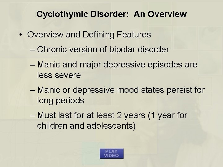 Cyclothymic Disorder: An Overview • Overview and Defining Features – Chronic version of bipolar