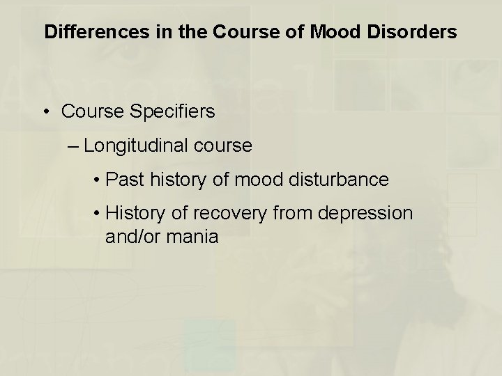 Differences in the Course of Mood Disorders • Course Specifiers – Longitudinal course •