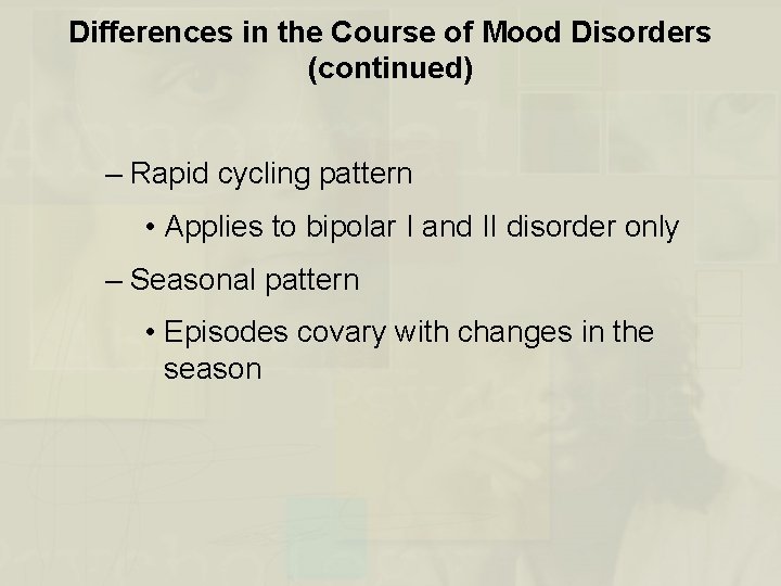 Differences in the Course of Mood Disorders (continued) – Rapid cycling pattern • Applies