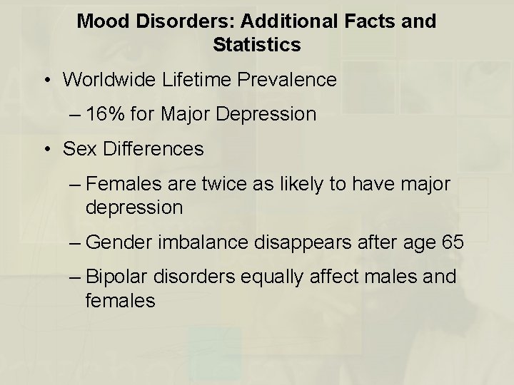 Mood Disorders: Additional Facts and Statistics • Worldwide Lifetime Prevalence – 16% for Major