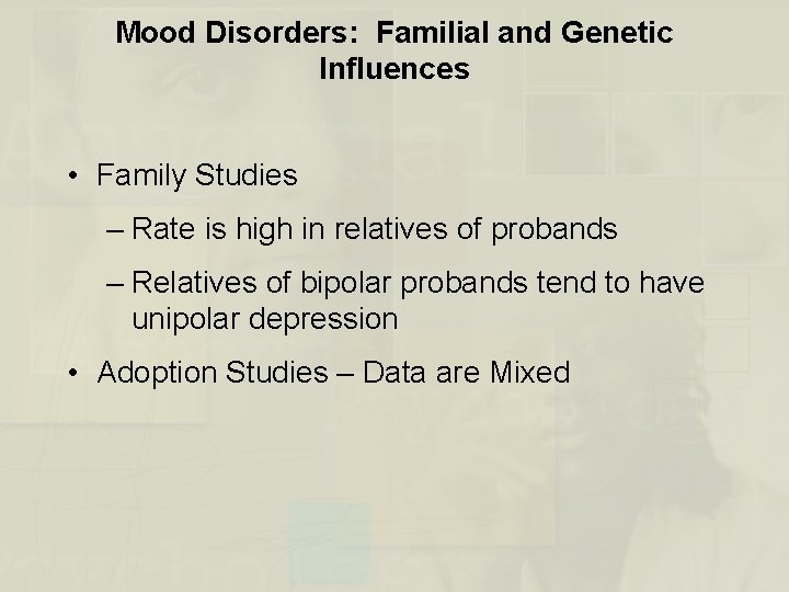 Mood Disorders: Familial and Genetic Influences • Family Studies – Rate is high in