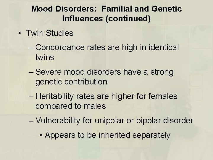 Mood Disorders: Familial and Genetic Influences (continued) • Twin Studies – Concordance rates are