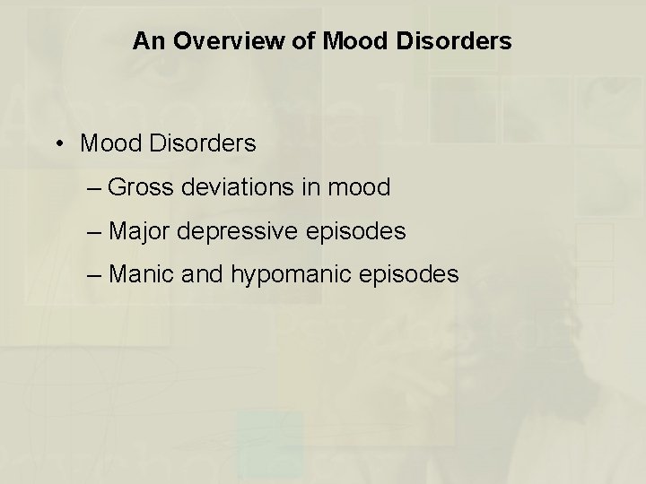An Overview of Mood Disorders • Mood Disorders – Gross deviations in mood –