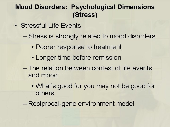 Mood Disorders: Psychological Dimensions (Stress) • Stressful Life Events – Stress is strongly related