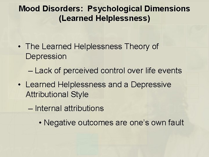 Mood Disorders: Psychological Dimensions (Learned Helplessness) • The Learned Helplessness Theory of Depression –