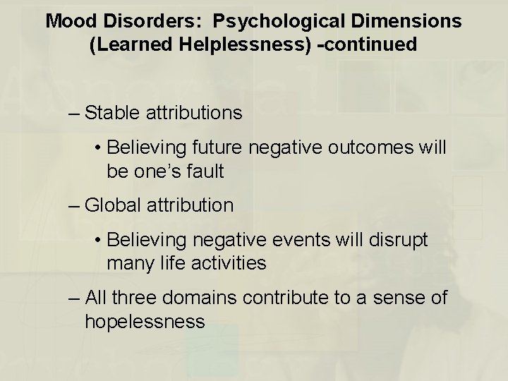 Mood Disorders: Psychological Dimensions (Learned Helplessness) -continued – Stable attributions • Believing future negative