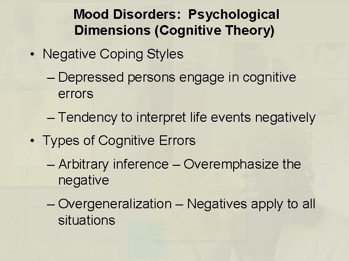 Mood Disorders: Psychological Dimensions (Cognitive Theory) • Negative Coping Styles – Depressed persons engage
