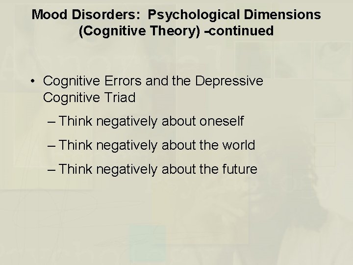 Mood Disorders: Psychological Dimensions (Cognitive Theory) -continued • Cognitive Errors and the Depressive Cognitive