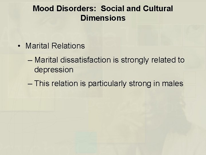 Mood Disorders: Social and Cultural Dimensions • Marital Relations – Marital dissatisfaction is strongly