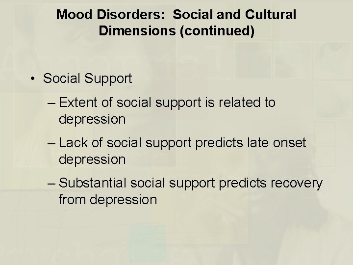 Mood Disorders: Social and Cultural Dimensions (continued) • Social Support – Extent of social