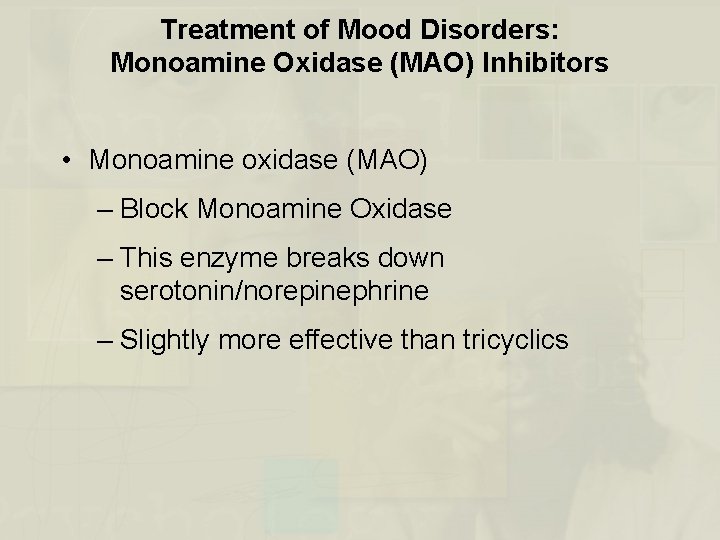 Treatment of Mood Disorders: Monoamine Oxidase (MAO) Inhibitors • Monoamine oxidase (MAO) – Block