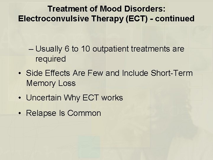 Treatment of Mood Disorders: Electroconvulsive Therapy (ECT) - continued – Usually 6 to 10
