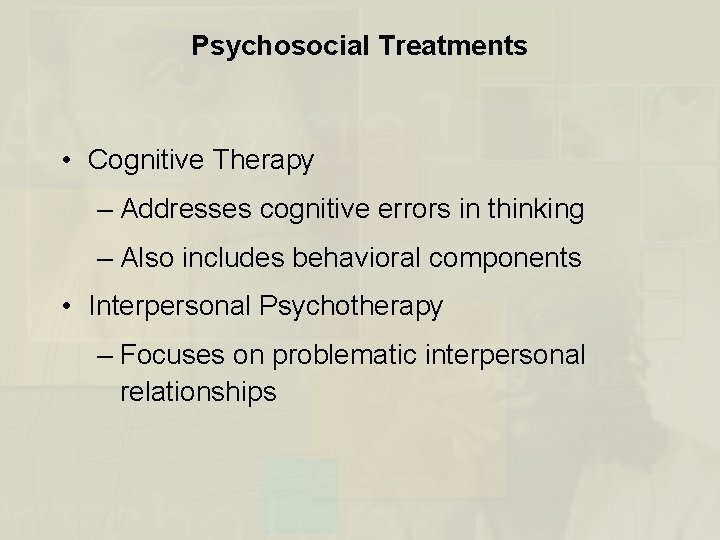 Psychosocial Treatments • Cognitive Therapy – Addresses cognitive errors in thinking – Also includes