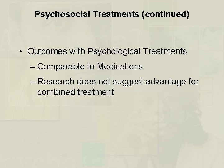 Psychosocial Treatments (continued) • Outcomes with Psychological Treatments – Comparable to Medications – Research
