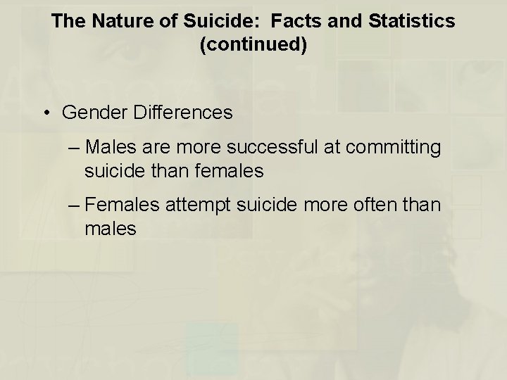 The Nature of Suicide: Facts and Statistics (continued) • Gender Differences – Males are