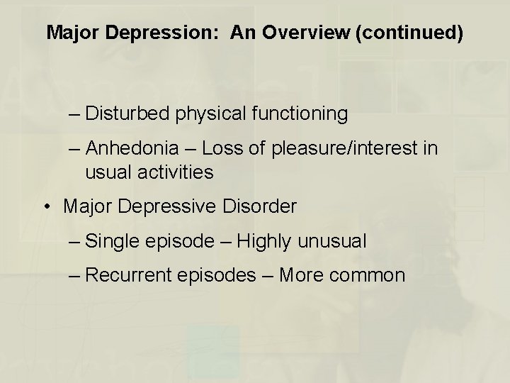 Major Depression: An Overview (continued) – Disturbed physical functioning – Anhedonia – Loss of