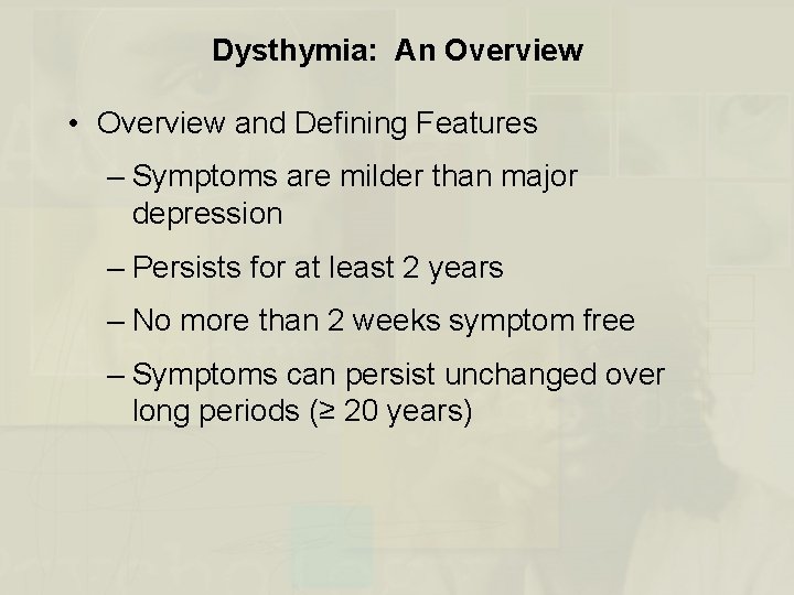 Dysthymia: An Overview • Overview and Defining Features – Symptoms are milder than major
