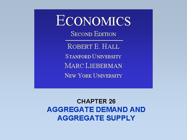 ECONOMICS SECOND EDITION ROBERT E. HALL STANFORD UNIVERSITY MARC LIEBERMAN NEW YORK UNIVERSITY CHAPTER