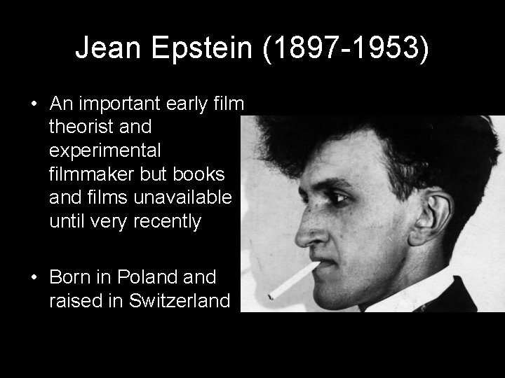 Jean Epstein (1897 -1953) • An important early film theorist and experimental filmmaker but