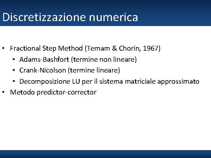 Discretizzazione numerica • Fractional Step Method (Temam & Chorin, 1967) • Adams-Bashfort (termine non