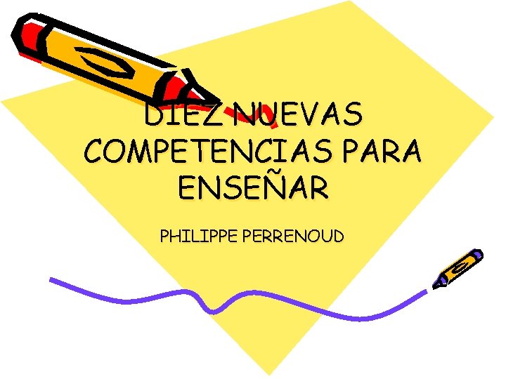 DIEZ NUEVAS COMPETENCIAS PARA ENSEÑAR PHILIPPE PERRENOUD DIEZ NUEVAS COMPETENCIAS PARA ENSEÑAR PHILIPPE PERRENOUD
