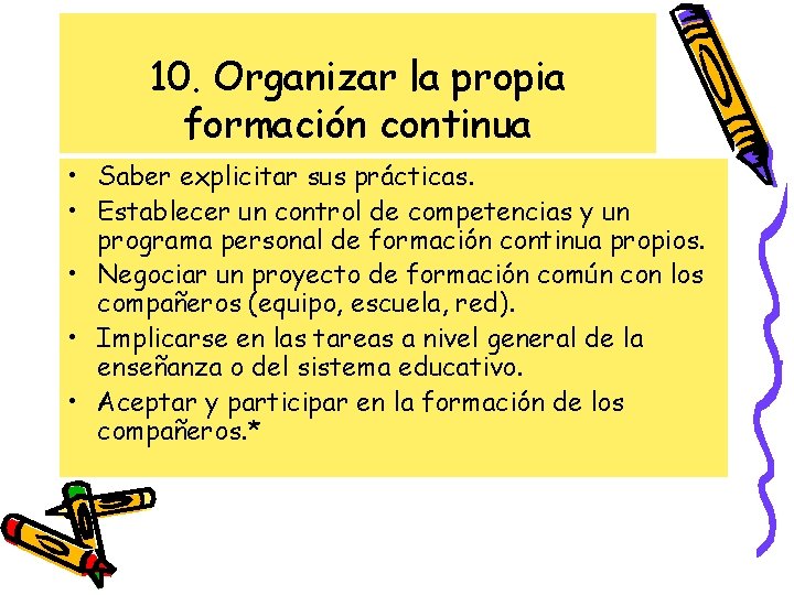10. Organizar la propia formación continua • Saber explicitar sus prácticas. • Establecer un 10. Organizar la propia formación continua • Saber explicitar sus prácticas. • Establecer un