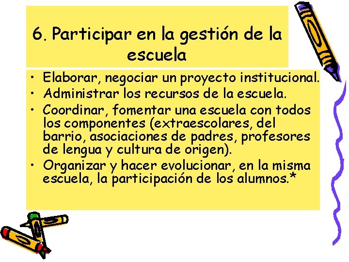6. Participar en la gestión de la escuela • Elaborar, negociar un proyecto institucional. 6. Participar en la gestión de la escuela • Elaborar, negociar un proyecto institucional.