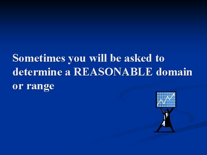 Sometimes you will be asked to determine a REASONABLE domain or range 