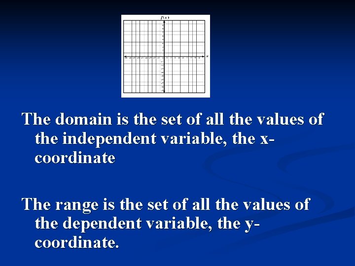 The domain is the set of all the values of the independent variable, the