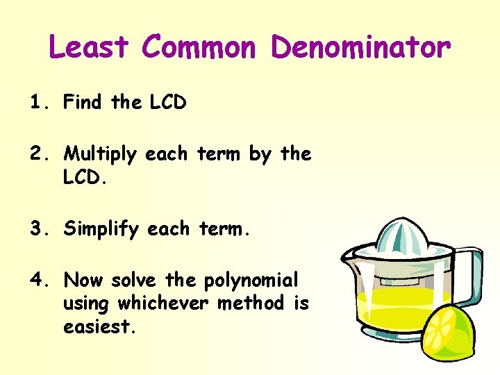 Least Common Denominator 1. Find the LCD 2. Multiply each term by the LCD.