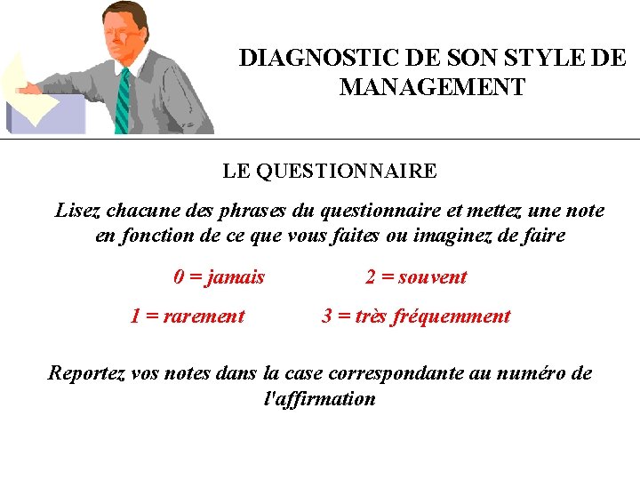 DIAGNOSTIC DE SON STYLE DE MANAGEMENT LE QUESTIONNAIRE Lisez chacune des phrases du questionnaire