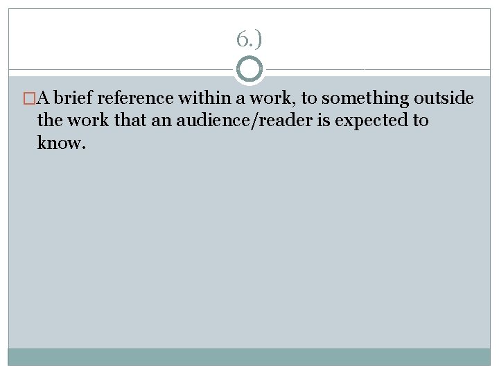 6. ) �A brief reference within a work, to something outside the work that