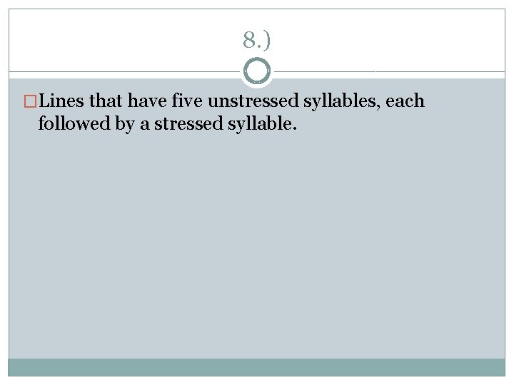 8. ) �Lines that have five unstressed syllables, each followed by a stressed syllable.