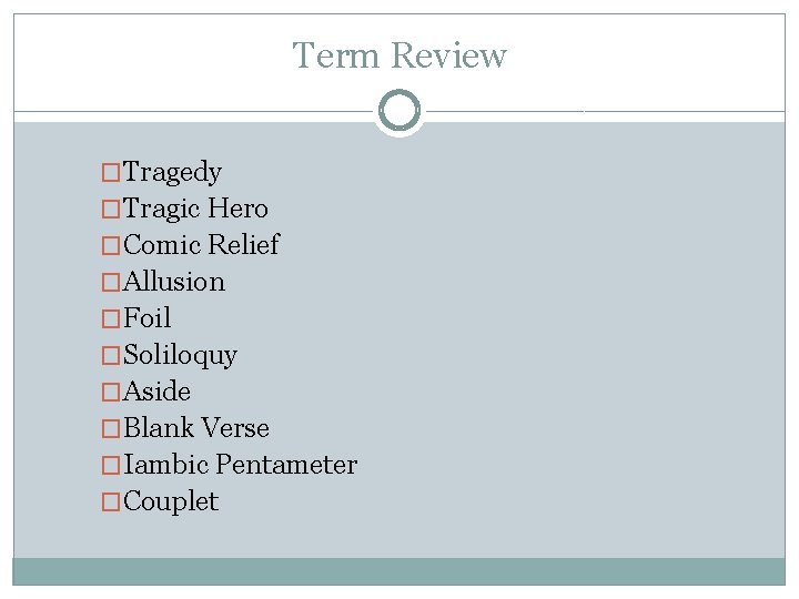 Term Review �Tragedy �Tragic Hero �Comic Relief �Allusion �Foil �Soliloquy �Aside �Blank Verse �Iambic