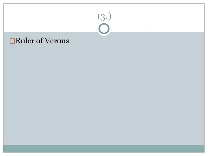 13. ) �Ruler of Verona 