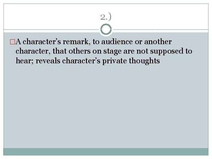 2. ) �A character’s remark, to audience or another character, that others on stage