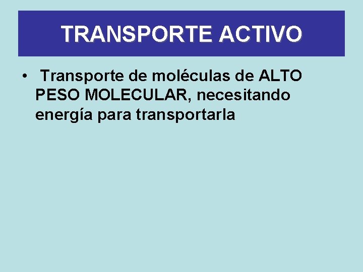 TRANSPORTE ACTIVO • Transporte de moléculas de ALTO PESO MOLECULAR, necesitando energía para transportarla