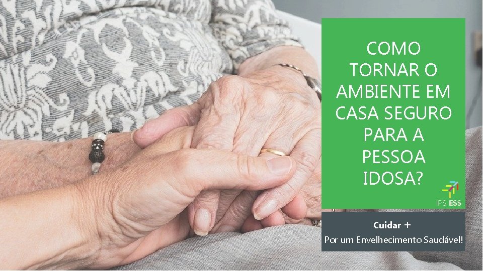 COMO TORNAR O AMBIENTE EM CASA SEGURO PARA A PESSOA IDOSA? Cuidar + Por