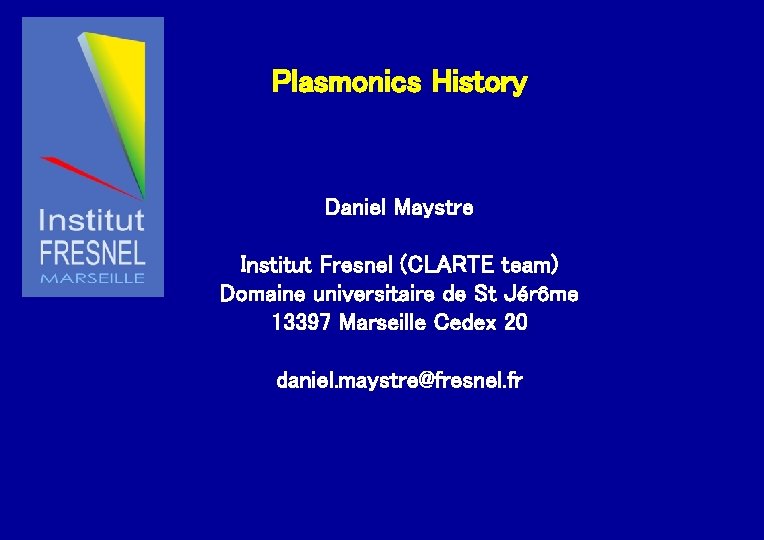Plasmonics History Daniel Maystre Institut Fresnel (CLARTE team) Domaine universitaire de St Jérôme 13397